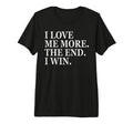 I Love Me More I Win End Funny Self T-Shirt - Custom Art Print Men Women - T-Shirt, Sweatshirt, Hoodie