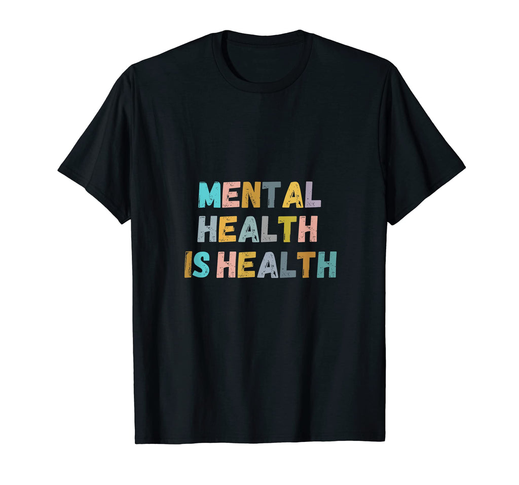 Mental Health Is Health Mental Health T-Shirt - Novelty Apparel Unisex - T-Shirt, Sweatshirt, Hoodie