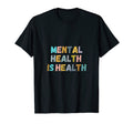 Mental Health Is Health Mental Health T-Shirt - Novelty Apparel Unisex - T-Shirt, Sweatshirt, Hoodie