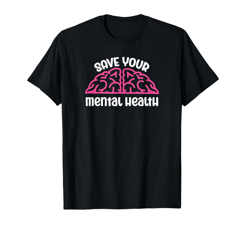 Save Your Mental Health Awareness T-Shirt - Casual Everyday Wear Men Women - T-Shirt, Sweatshirt, Hoodie