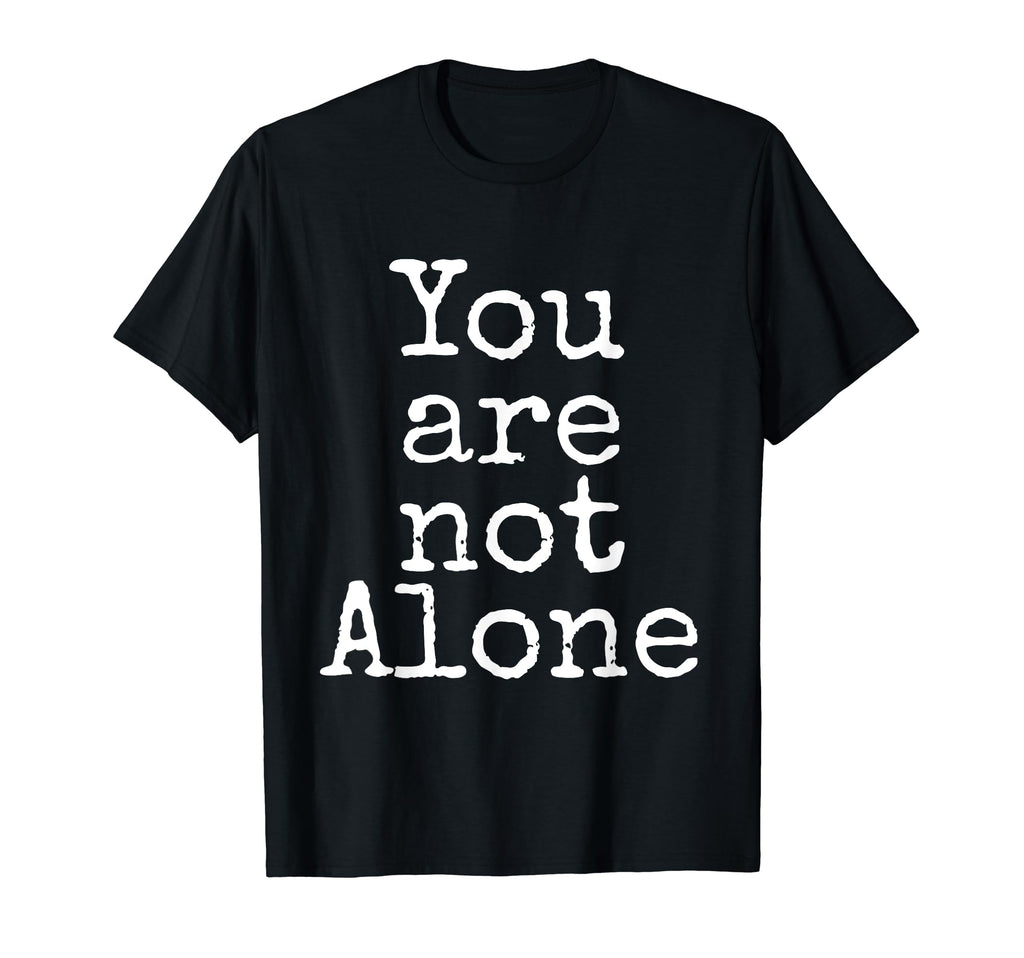You Are Not Alone Depression Anxiety T-Shirt - Minimalist Print Men Women - T-Shirt, Sweatshirt, Hoodie