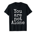 You Are Not Alone Depression Anxiety T-Shirt - Minimalist Print Men Women - T-Shirt, Sweatshirt, Hoodie