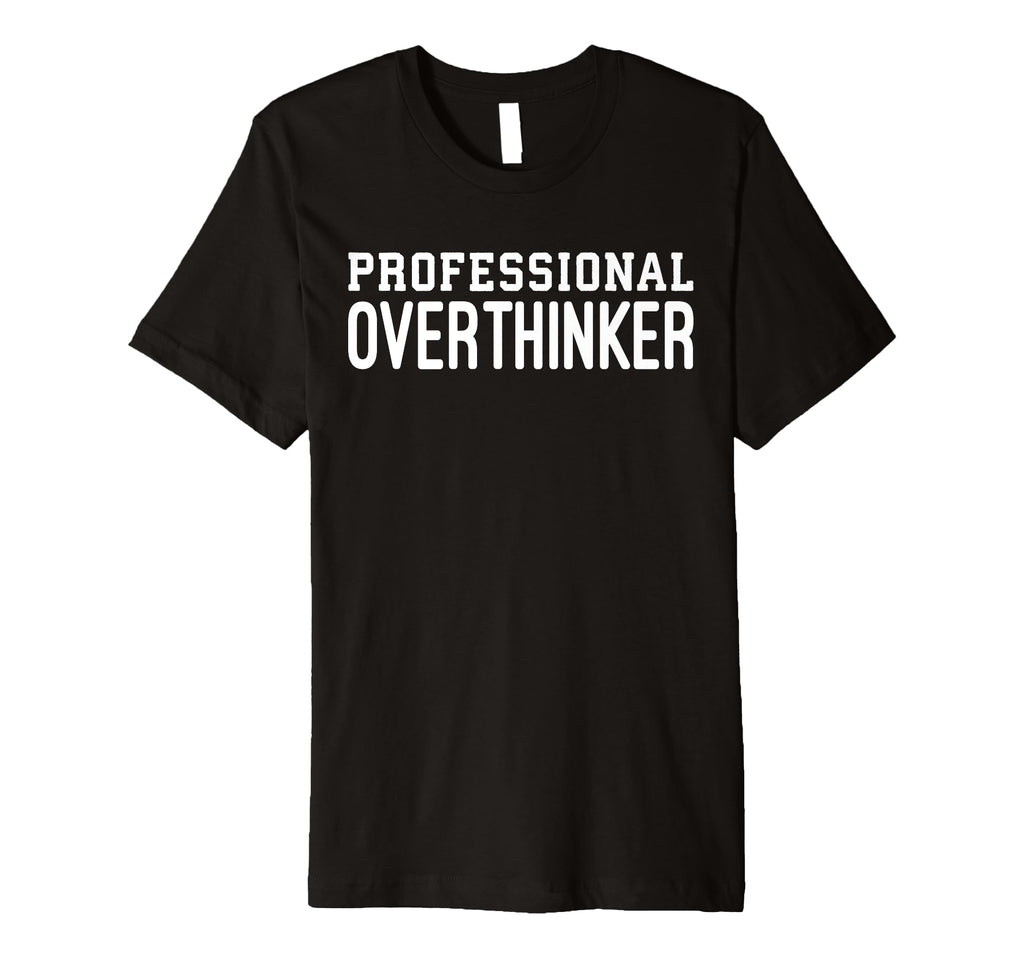 Professional Overthinker Funny Anxiety T-Shirt - Trendy Graphic Men Women - T-Shirt, Sweatshirt, Hoodie