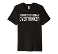 Professional Overthinker Funny Anxiety T-Shirt - Trendy Graphic Men Women - T-Shirt, Sweatshirt, Hoodie