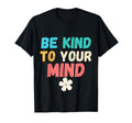 Be Kind To Your Mind Funny Mens T-Shirt - Fun Novelty Design Men Women - T-Shirt, Sweatshirt, Hoodie