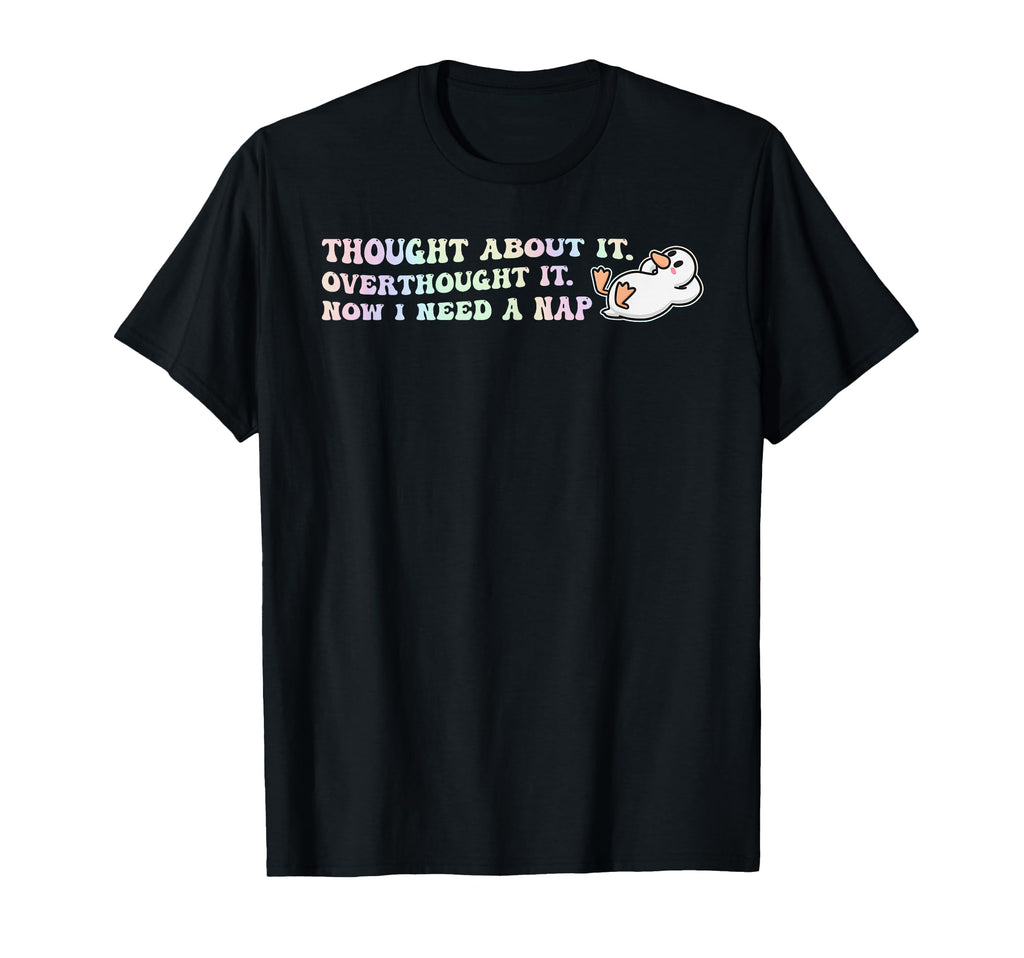 Thought About It I Need Nap Overthinkers T-Shirt - Novelty Apparel Unisex - T-Shirt, Sweatshirt, Hoodie