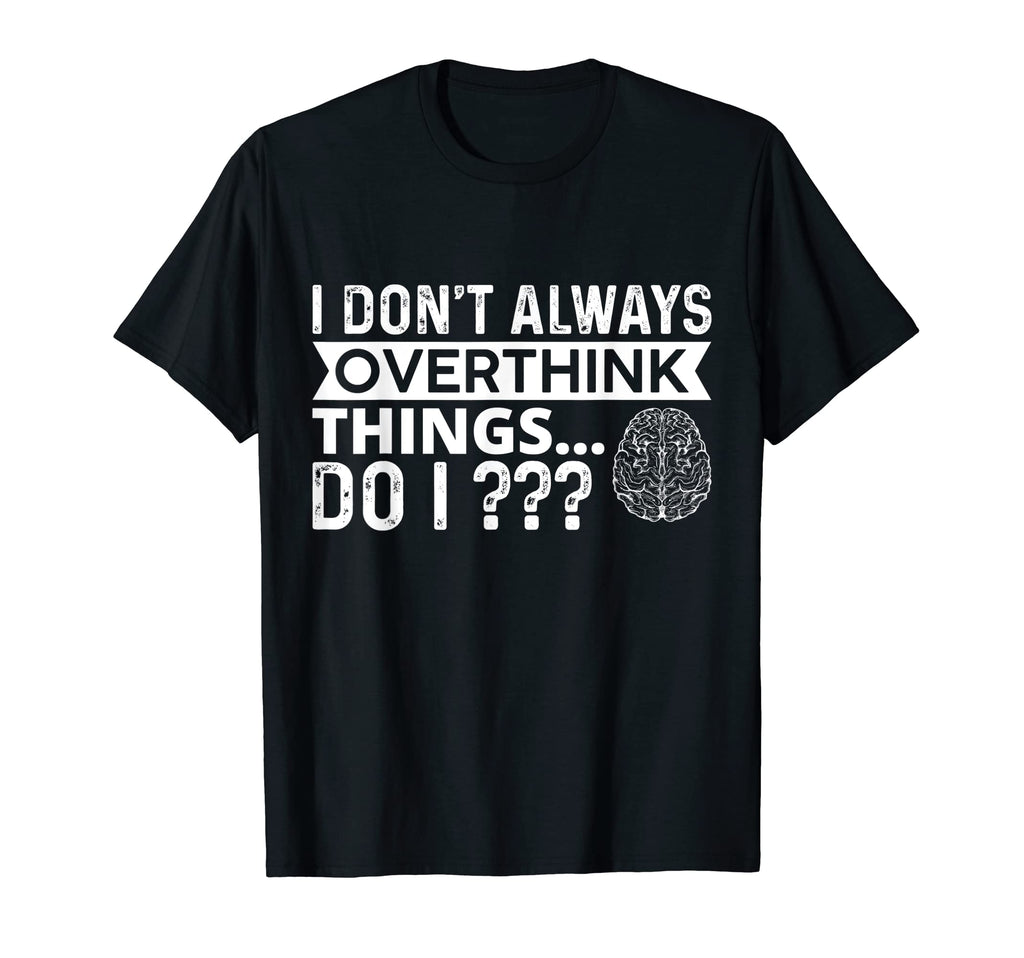 I Dont Always Overthink Things Do I T-Shirt - Aesthetic Graphic Men Women - T-Shirt, Sweatshirt, Hoodie