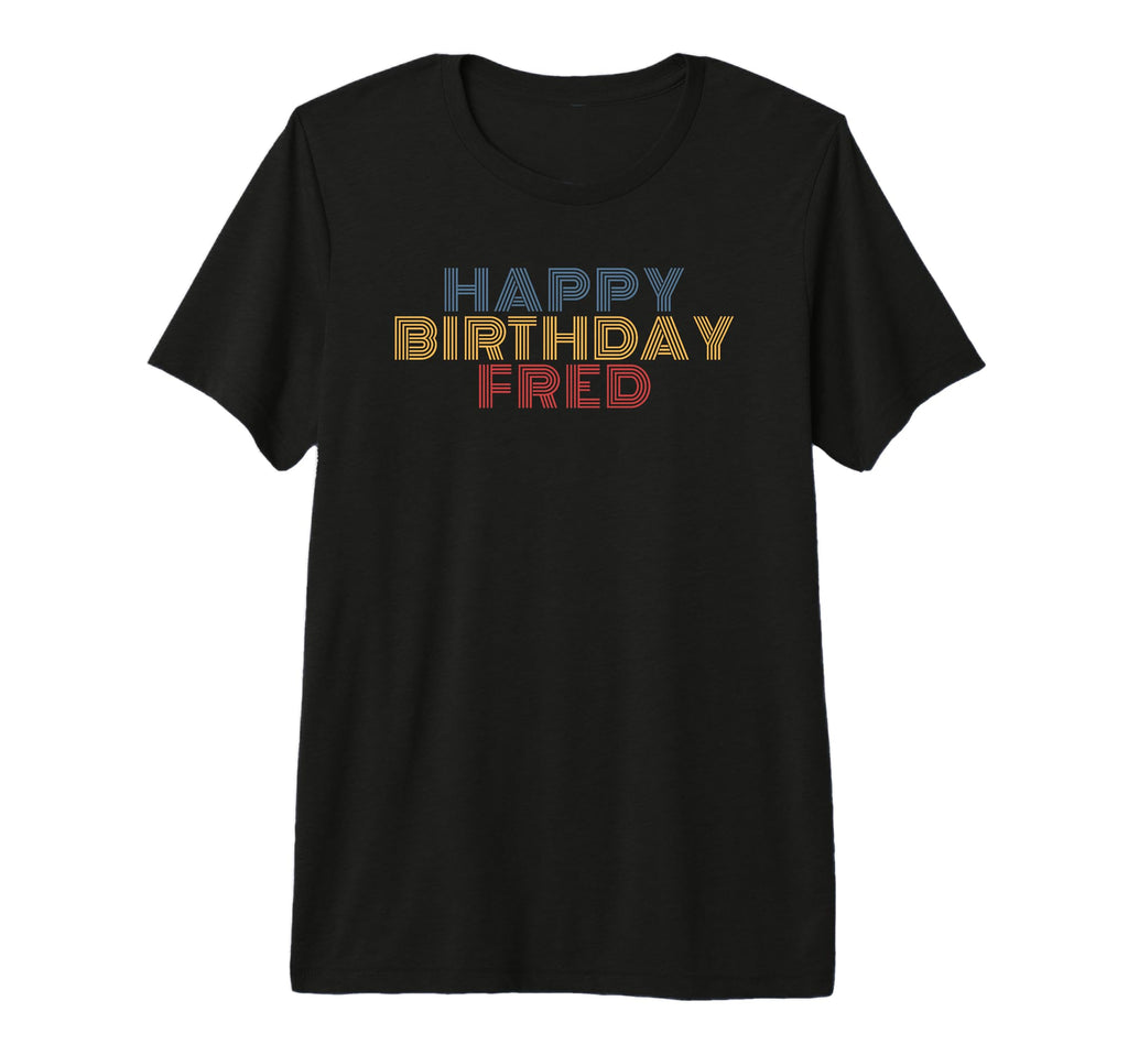 Happy Birthday Fred Personalized Name T-Shirt - Novelty Apparel for Adults - T-Shirt, Sweatshirt, Hoodie