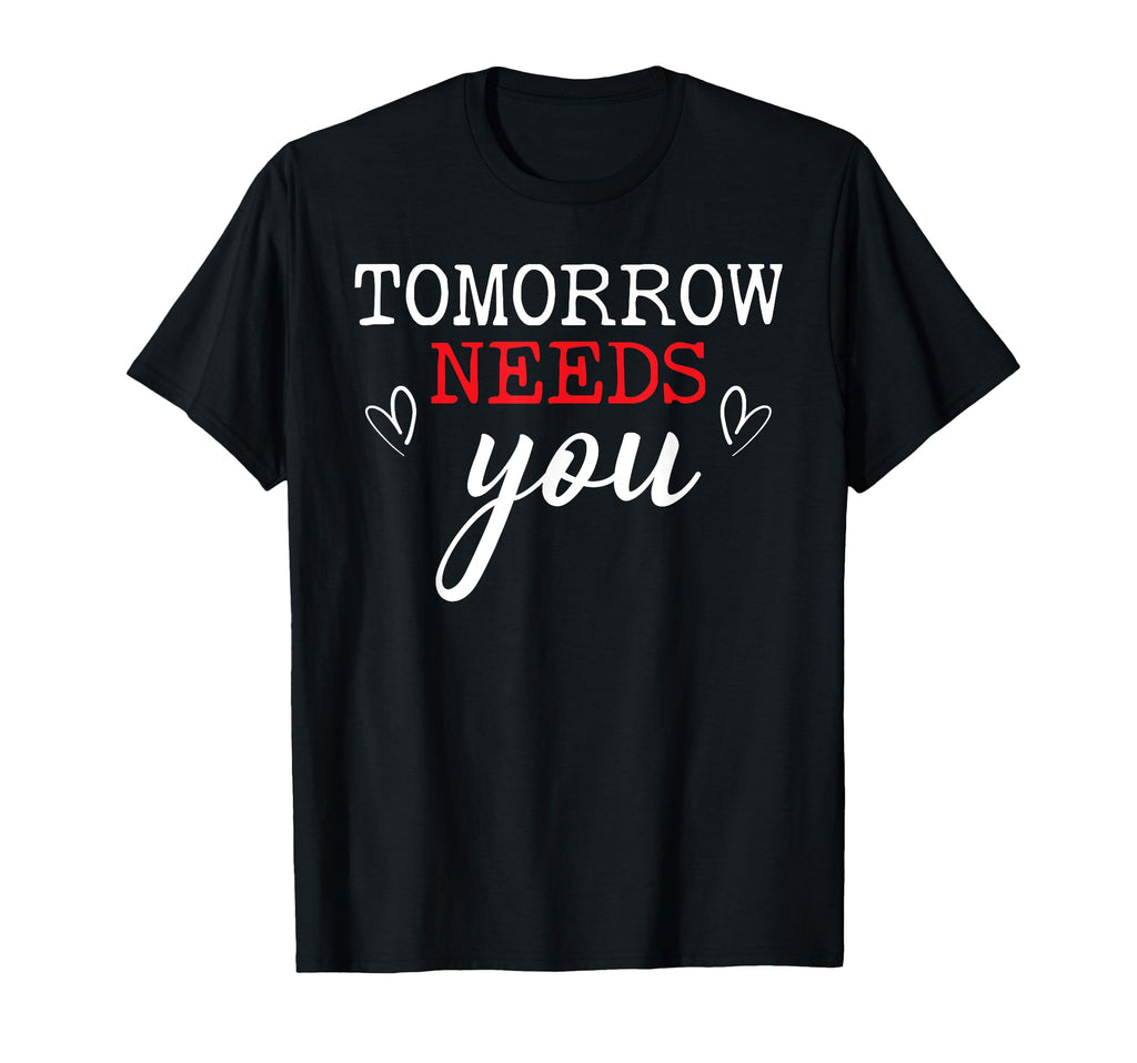 Tomorrow Needs You Suicide T-Shirt - Fun Novelty Design for Adults - T-Shirt, Sweatshirt, Hoodie