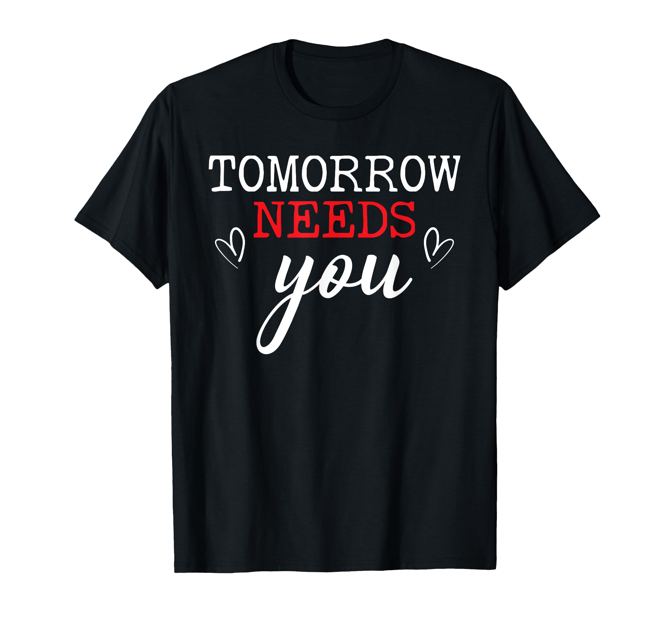 Tomorrow Needs You Suicide T-Shirt - Fun Novelty Design for Adults - T-Shirt, Sweatshirt, Hoodie