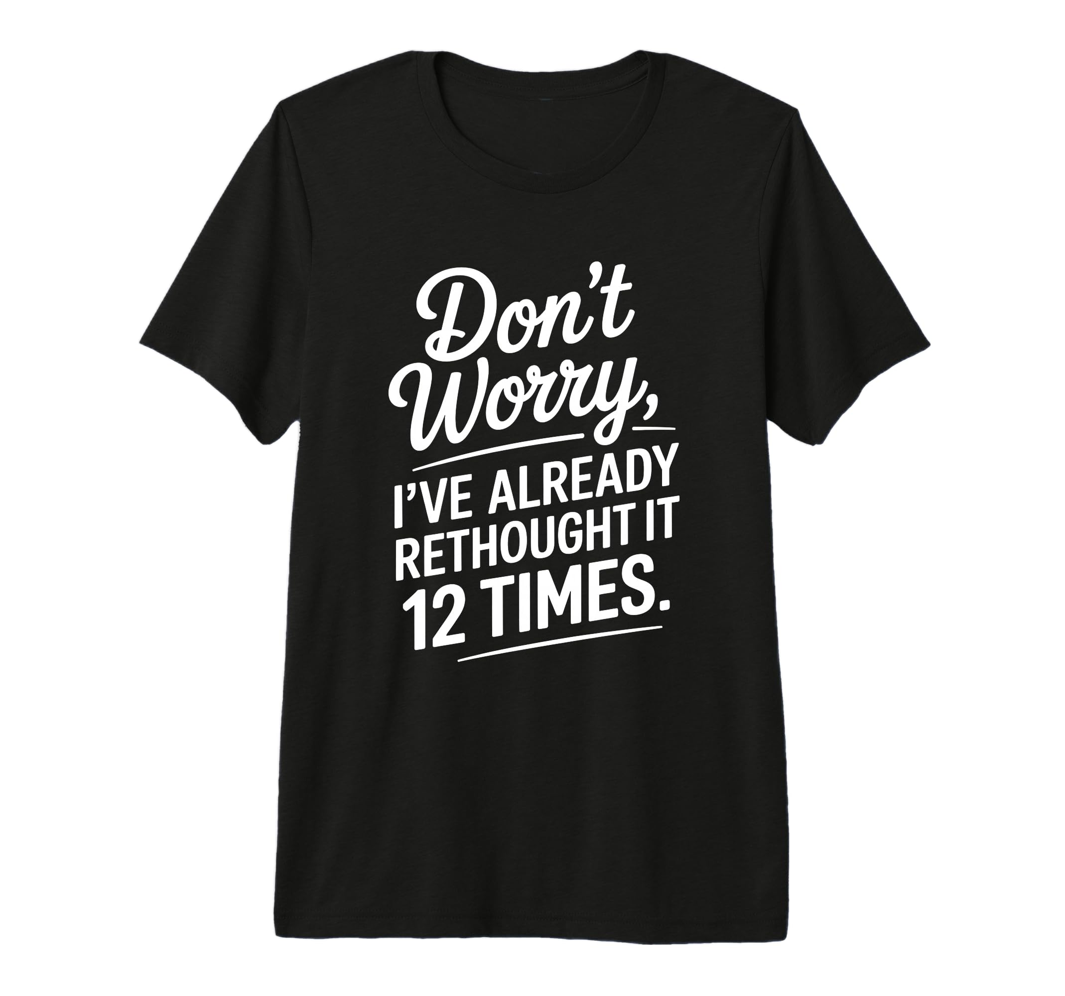 Dont Worry Ive Rethought It 12 Times T-Shirt - Custom Art Print for Adults - T-Shirt, Sweatshirt, Hoodie