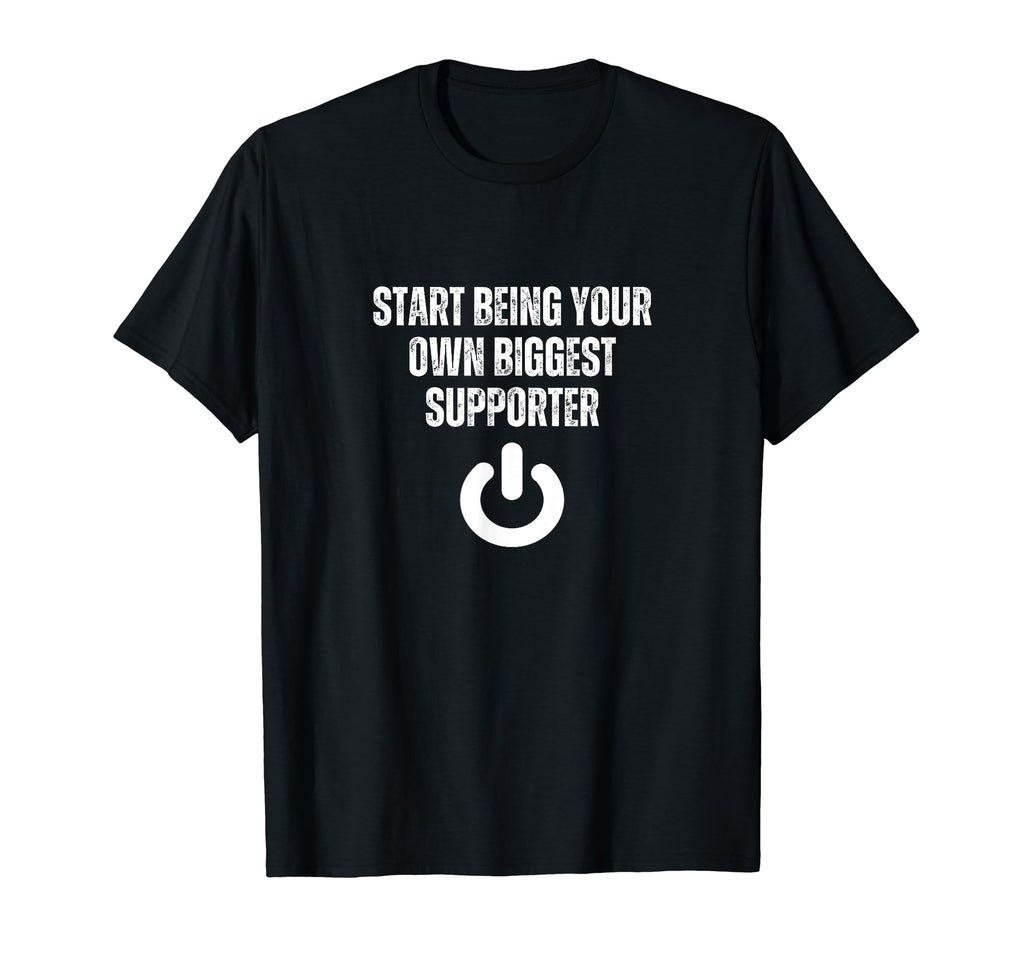 Start Being Your Own Biggest Supporter T-Shirt - Trendy Graphic Unisex - T-Shirt, Sweatshirt, Hoodie