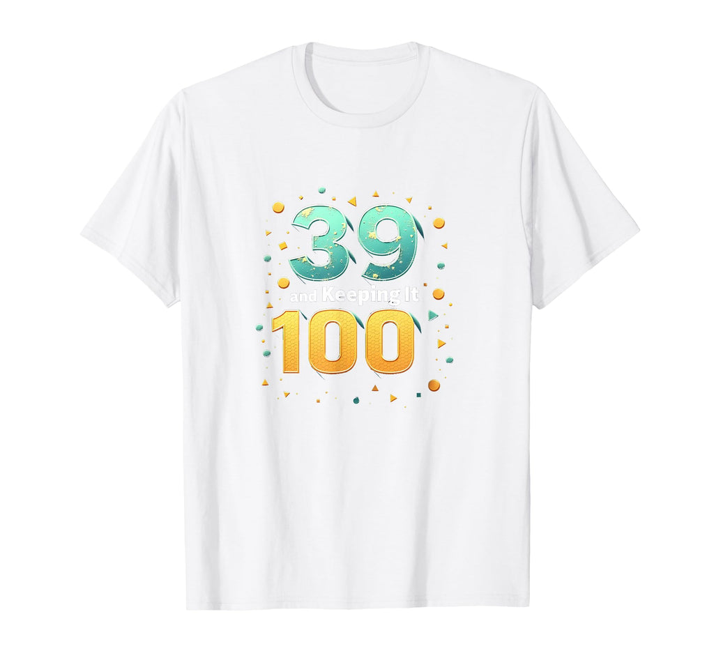 39 And Keeping It 100 Birthday Gift T-Shirt - Minimalist Print for Adults - T-Shirt, Sweatshirt, Hoodie