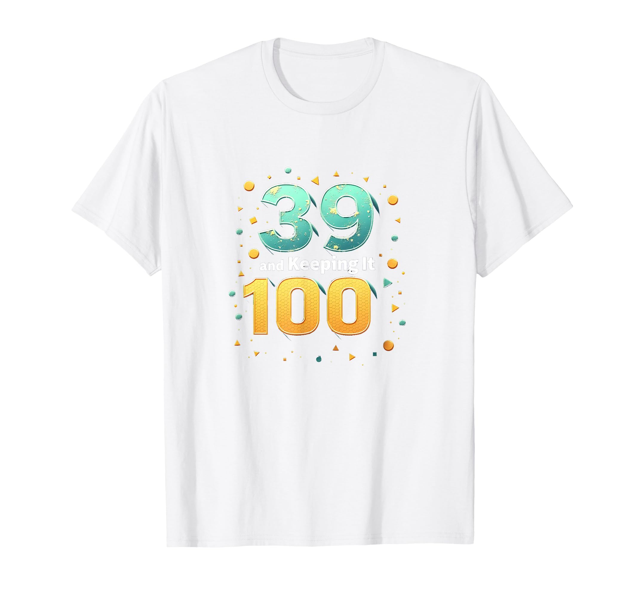 39 And Keeping It 100 Birthday Gift T-Shirt - Minimalist Print for Adults - T-Shirt, Sweatshirt, Hoodie