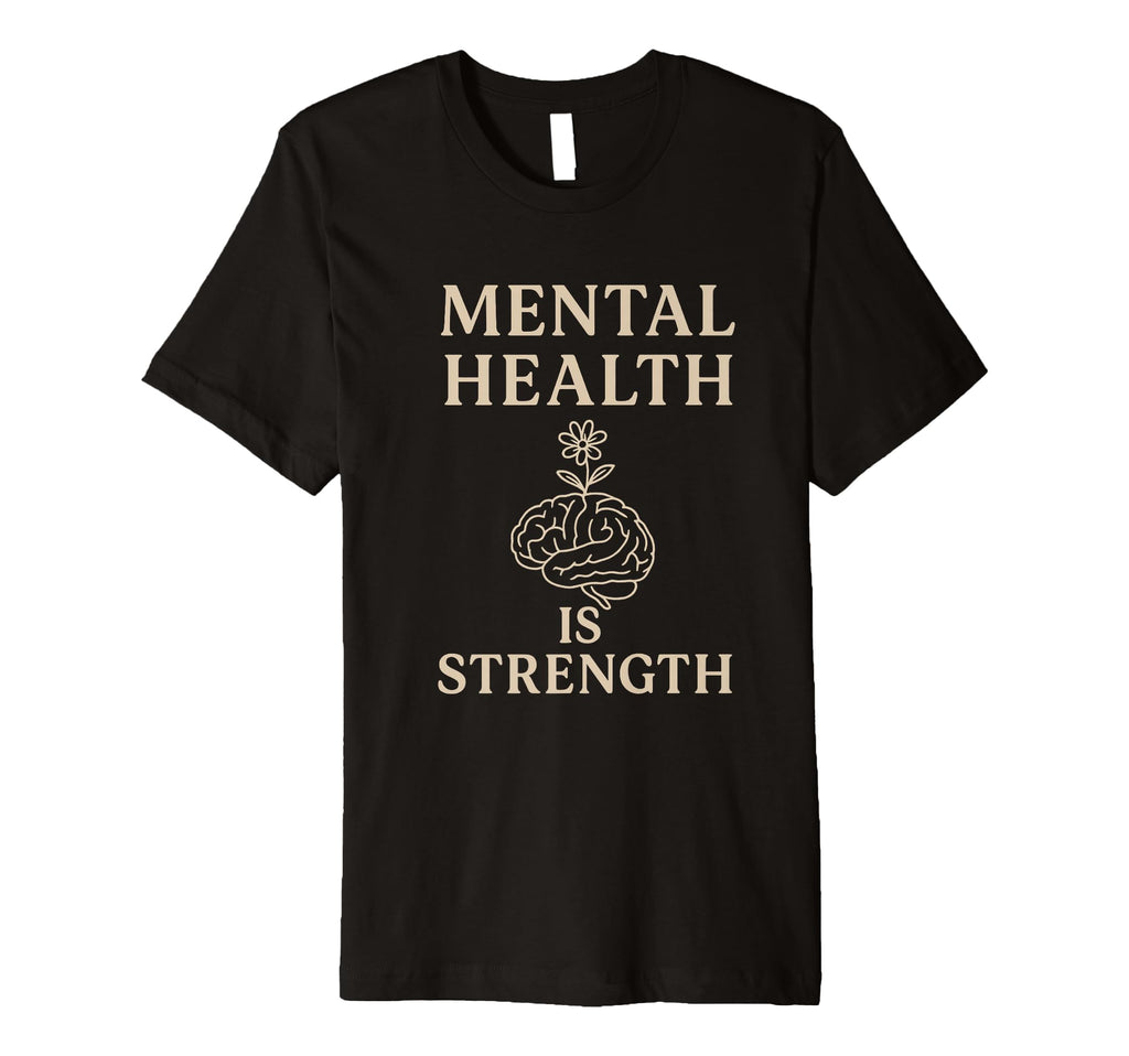 Mental Health Is Strength T-Shirt - Fun Novelty Design Unisex - T-Shirt, Sweatshirt, Hoodie