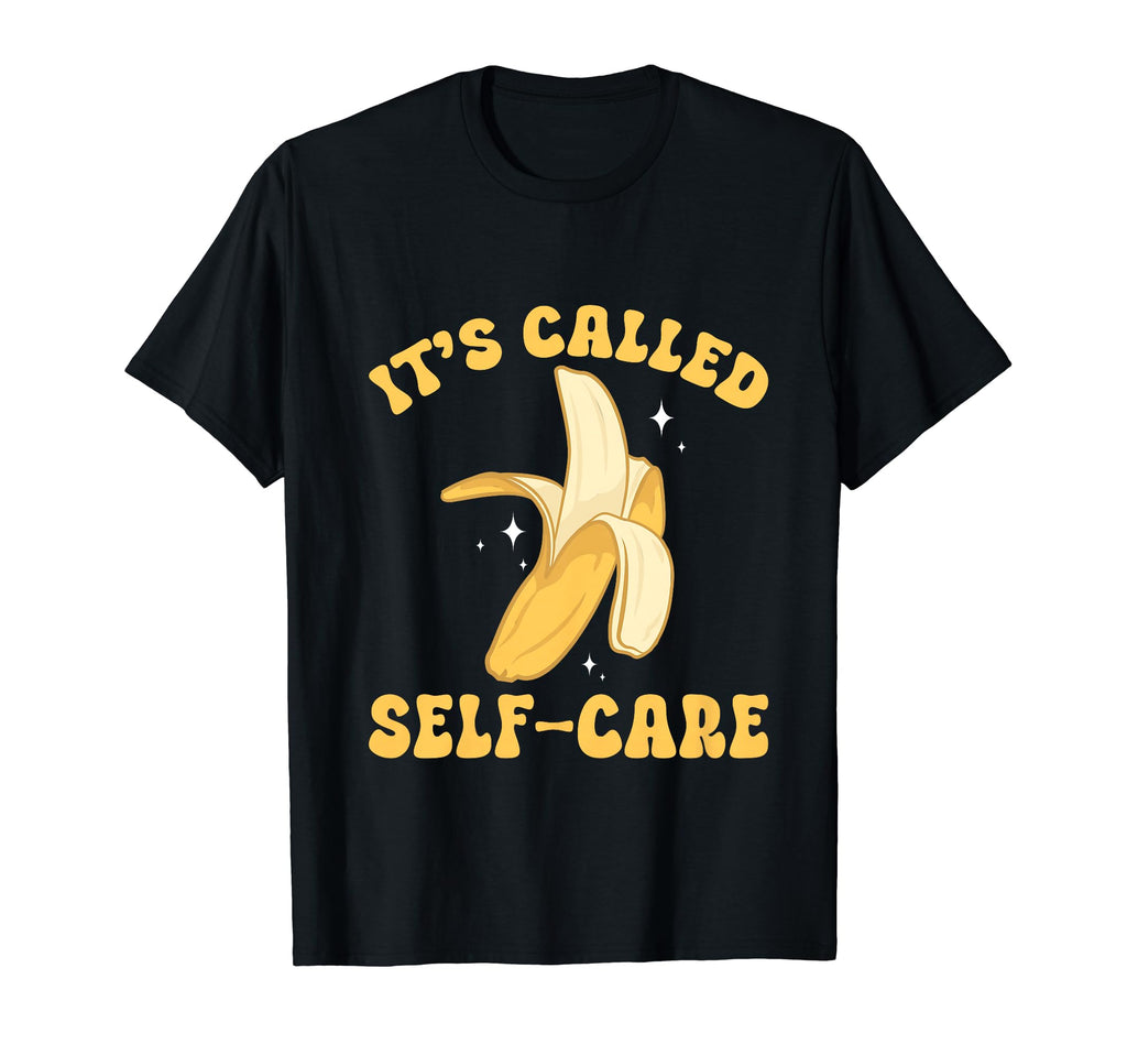 Banana Fruit Its Called Self Care Banana T-Shirt - Streetwear Style Unisex - T-Shirt, Sweatshirt, Hoodie