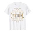 Hold Let Me Overthink This Funny T-Shirt - Custom Art Print Unisex - T-Shirt, Sweatshirt, Hoodie