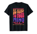 Be Kind To Your Mind Mental Health Matters T-Shirt - Trendy Graphic Unisex - T-Shirt, Sweatshirt, Hoodie