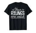 Your Feelings Are Valid Depression Mental T-Shirt - Unique Graphic Unisex - T-Shirt, Sweatshirt, Hoodie