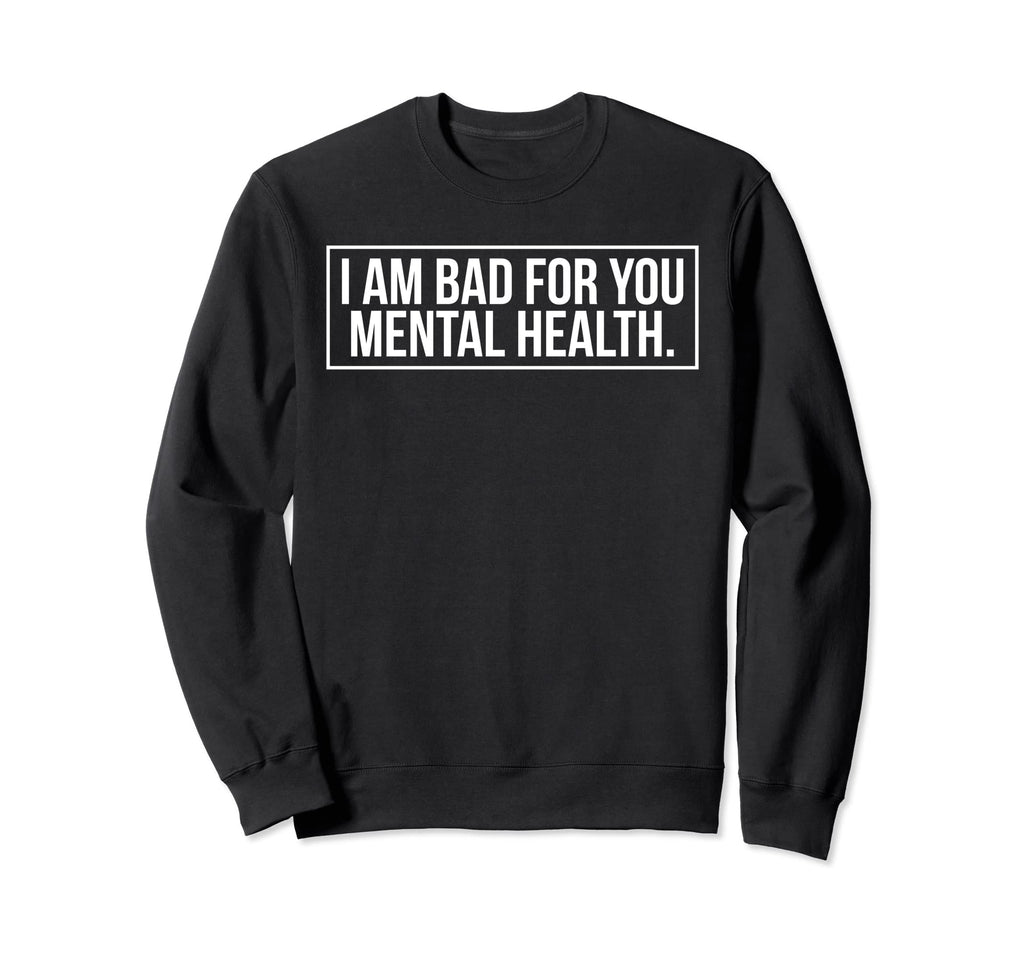 I Am Bad You Mental Health Sweatshirt - Novelty Apparel for Adults - T-Shirt, Sweatshirt, Hoodie