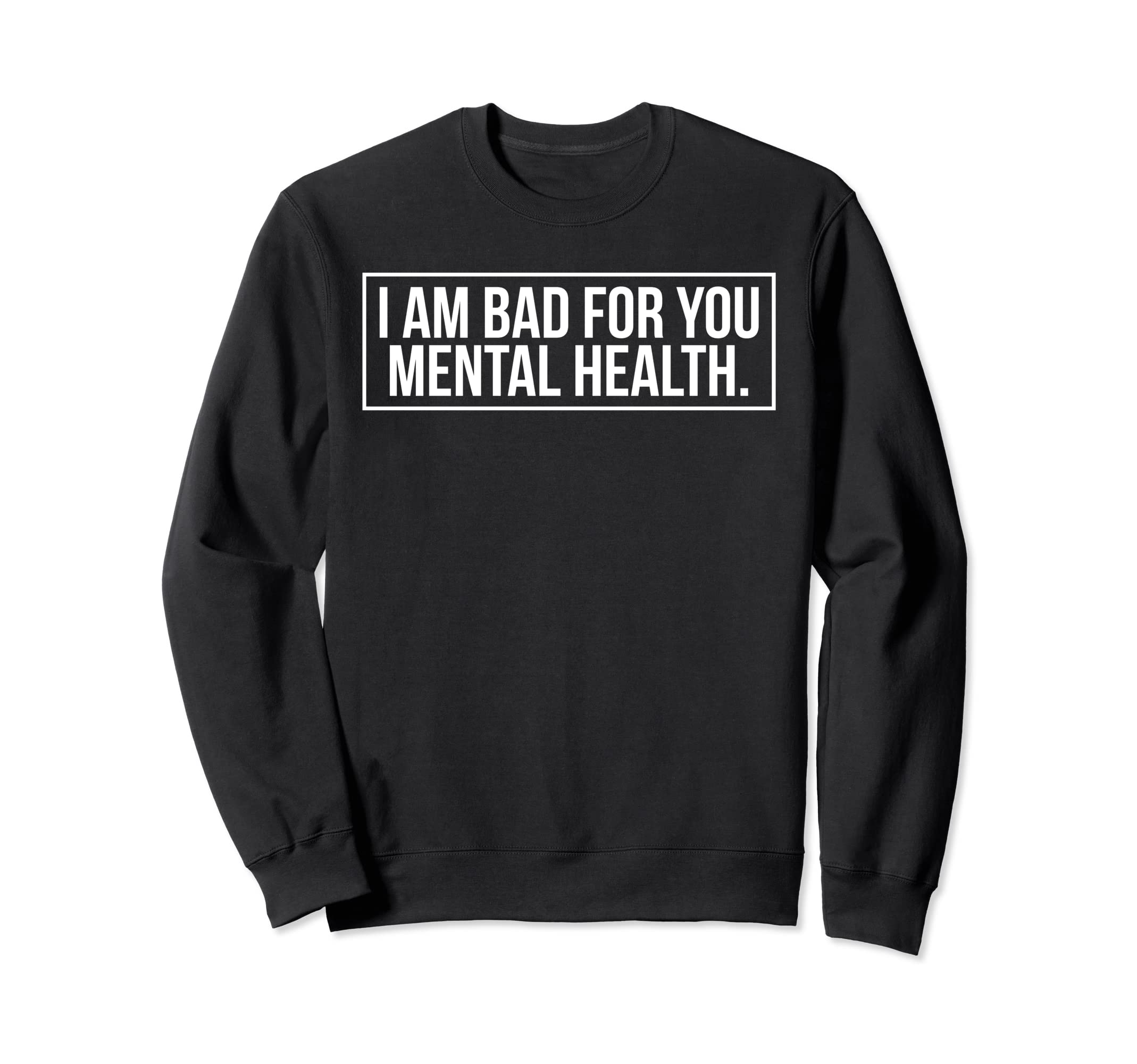 I Am Bad You Mental Health Sweatshirt - Novelty Apparel for Adults - T-Shirt, Sweatshirt, Hoodie