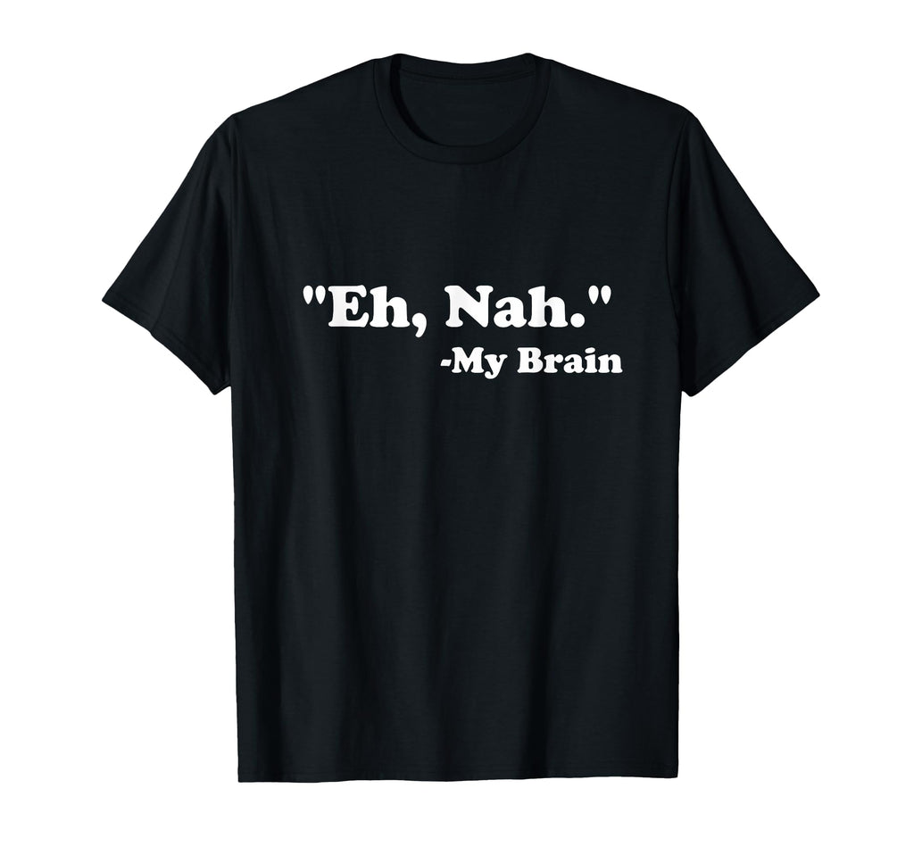 Eh Nah My Brain Funny Adhd Anxiety T-Shirt - Trendy Graphic Men Women - T-Shirt, Sweatshirt, Hoodie