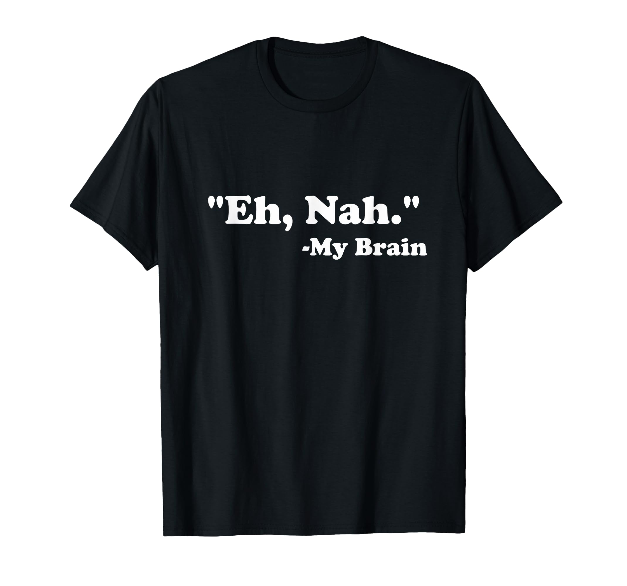 Eh Nah My Brain Funny Adhd Anxiety T-Shirt - Trendy Graphic Men Women - T-Shirt, Sweatshirt, Hoodie