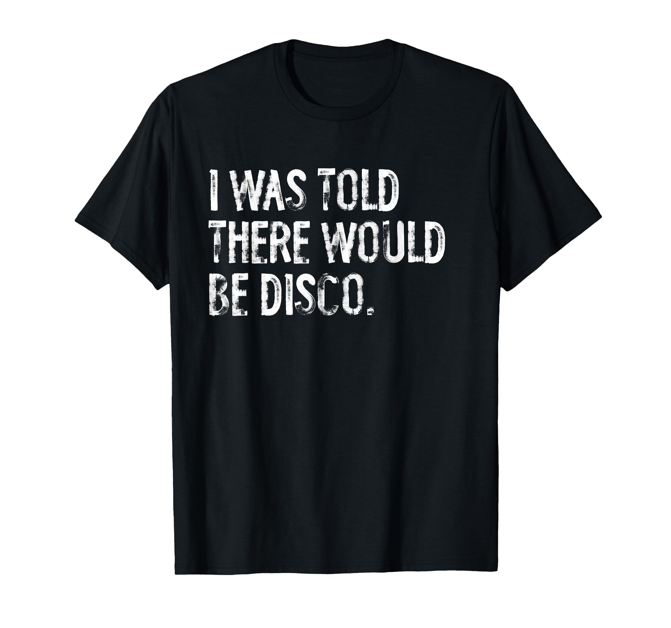 I Was Told There Would Be Disco Music T-Shirt - Custom Art Print Unisex - T-Shirt, Sweatshirt, Hoodie