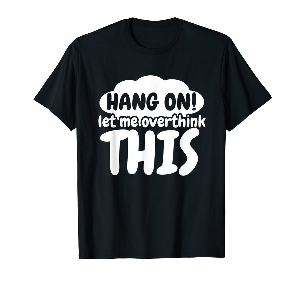 Hang Let Me Overthink This Socially T-Shirt - Trendy Graphic Unisex - T-Shirt, Sweatshirt, Hoodie