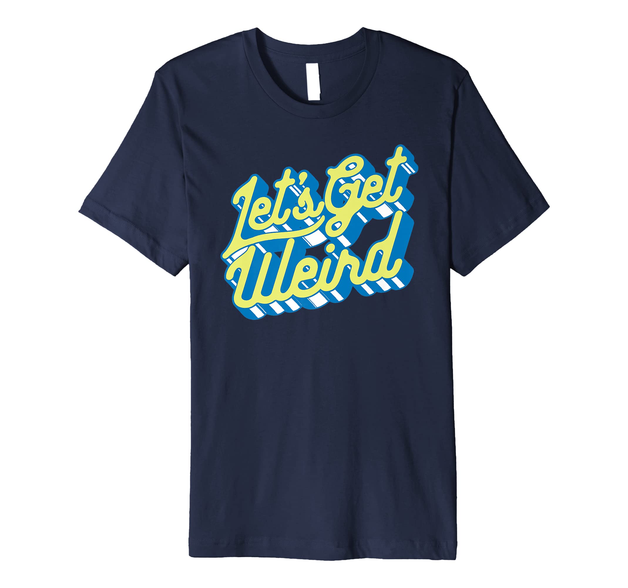 Lets Get Weird Funny Party 80S Festival T-Shirt - Trendy Graphic Unisex - T-Shirt, Sweatshirt, Hoodie