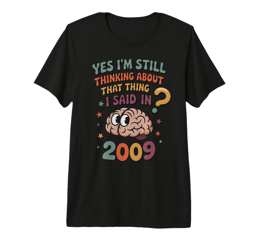 Yes Im Still Thinking About That Thing I T-Shirt - Streetwear Style Unisex - T-Shirt, Sweatshirt, Hoodie
