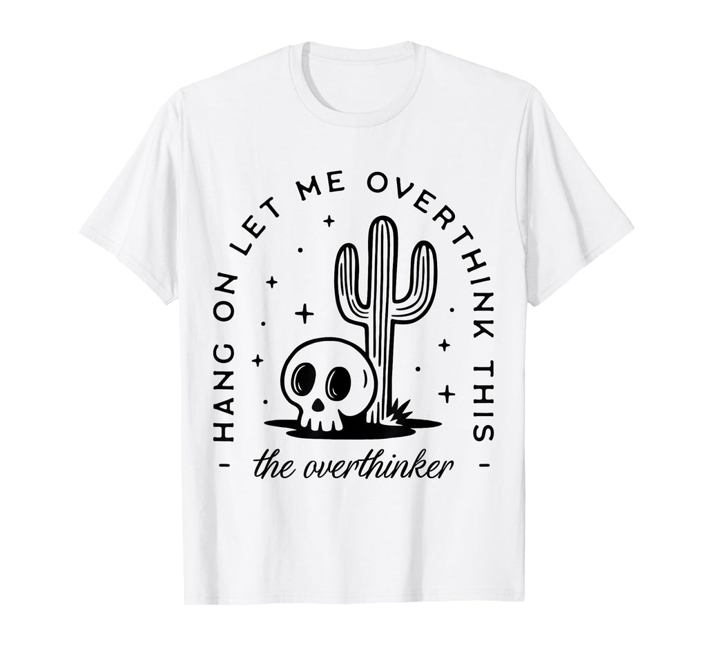 Hang Let Me Overthink This Overthinker T-Shirt - Graphic Print Unisex - T-Shirt, Sweatshirt, Hoodie