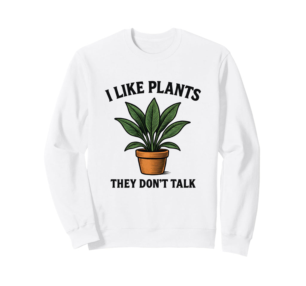 I Like Plants They Dont Talk Funny Sweatshirt - Fun Novelty Design Unisex - T-Shirt, Sweatshirt, Hoodie