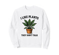 I Like Plants They Dont Talk Funny Sweatshirt - Fun Novelty Design Unisex - T-Shirt, Sweatshirt, Hoodie