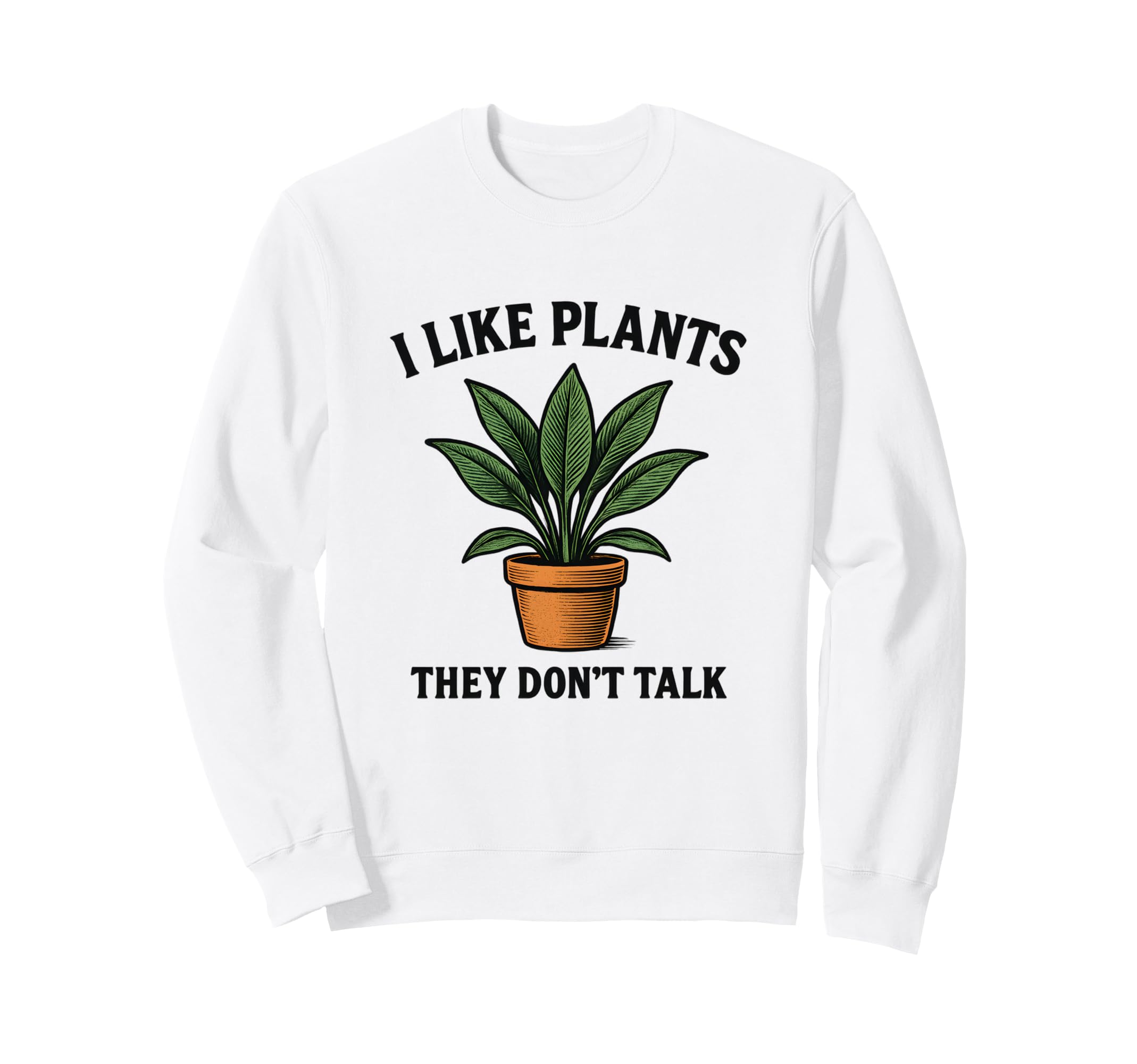 I Like Plants They Dont Talk Funny Sweatshirt - Fun Novelty Design Unisex - T-Shirt, Sweatshirt, Hoodie