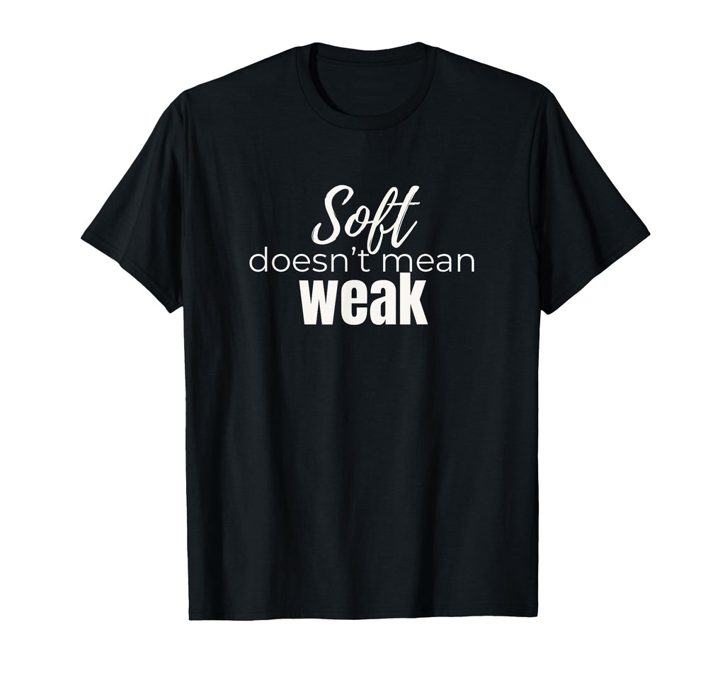 Soft Doesnt Mean Weak Womens Self T-Shirt - Streetwear Style Men Women - T-Shirt, Sweatshirt, Hoodie