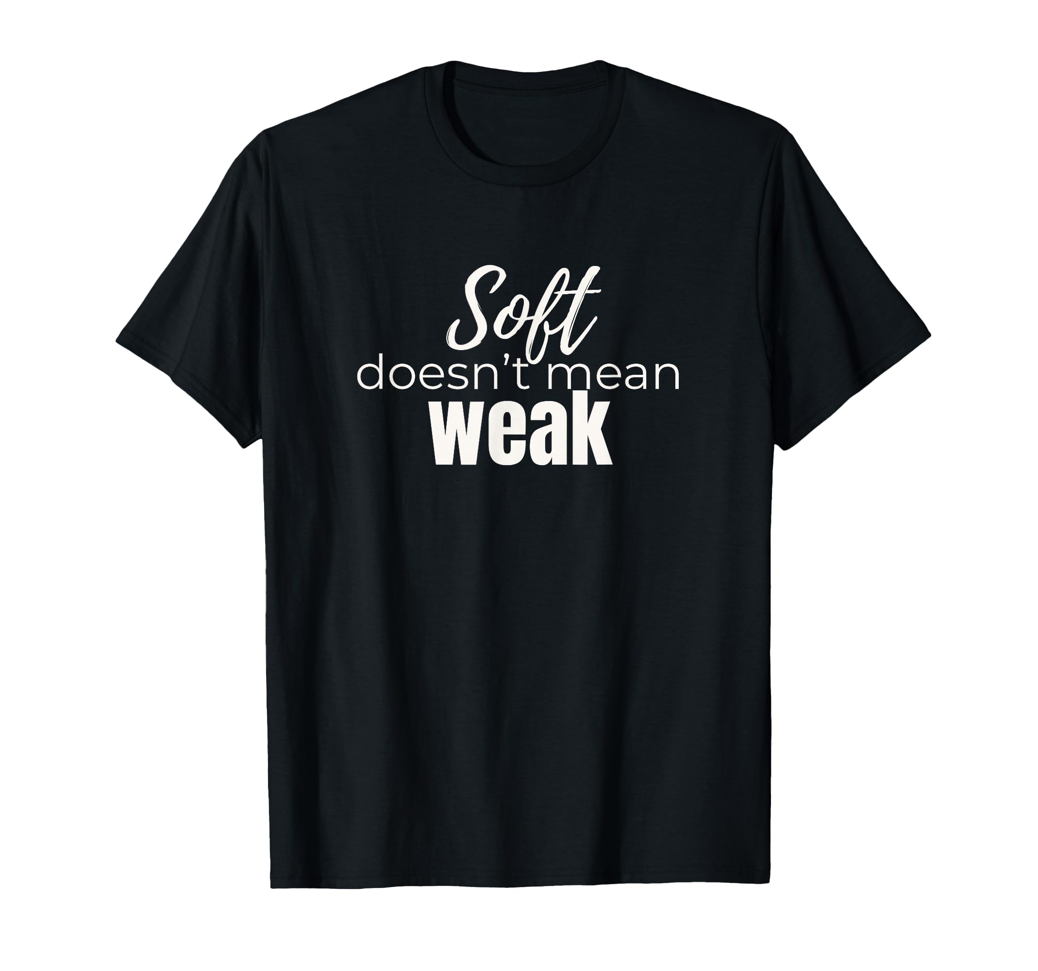 Soft Doesnt Mean Weak Womens Self T-Shirt - Streetwear Style Men Women - T-Shirt, Sweatshirt, Hoodie