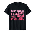 Dont Worry I Already Overthought T-Shirt - Trendy Graphic for Adults - T-Shirt, Sweatshirt, Hoodie