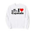 Quartz I Love Crystals I Love Sweatshirt - Minimalist Print for Adults - T-Shirt, Sweatshirt, Hoodie