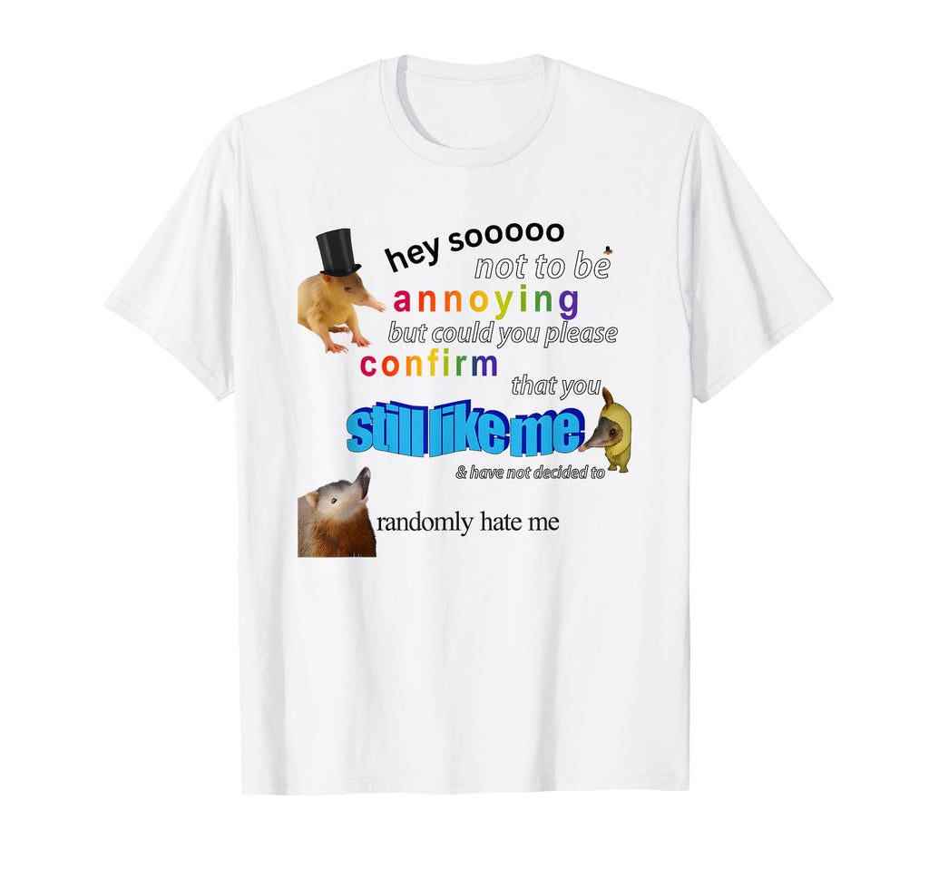 Hey So Not To Be Annoying But Could T-Shirt - Novelty Apparel Men Women - T-Shirt, Sweatshirt, Hoodie