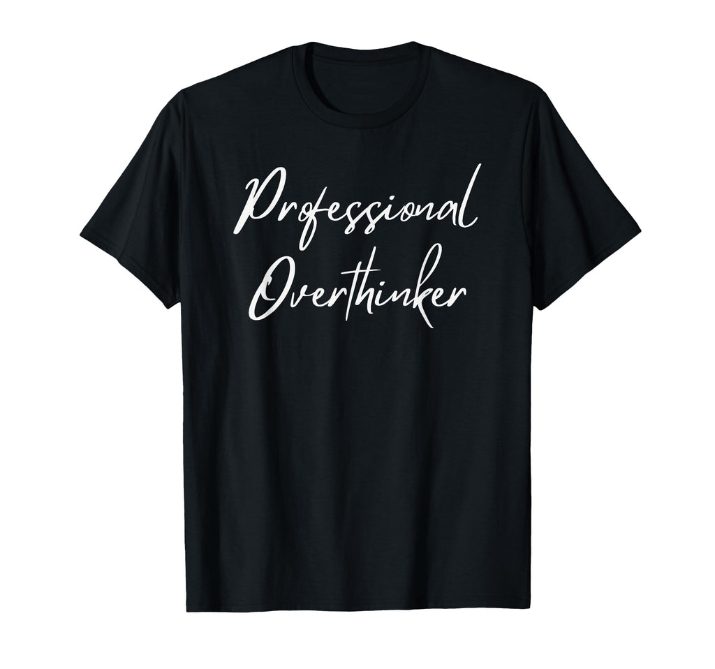 Professional Overthinker Funny Sarcastic T-Shirt - Graphic Print Men Women - T-Shirt, Sweatshirt, Hoodie