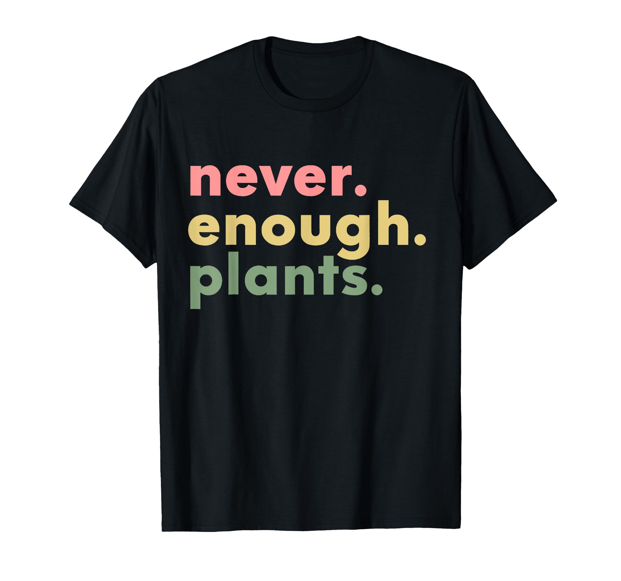 Never Enough Plants Funny Plant T-Shirt - Casual Everyday Wear Unisex - T-Shirt, Sweatshirt, Hoodie