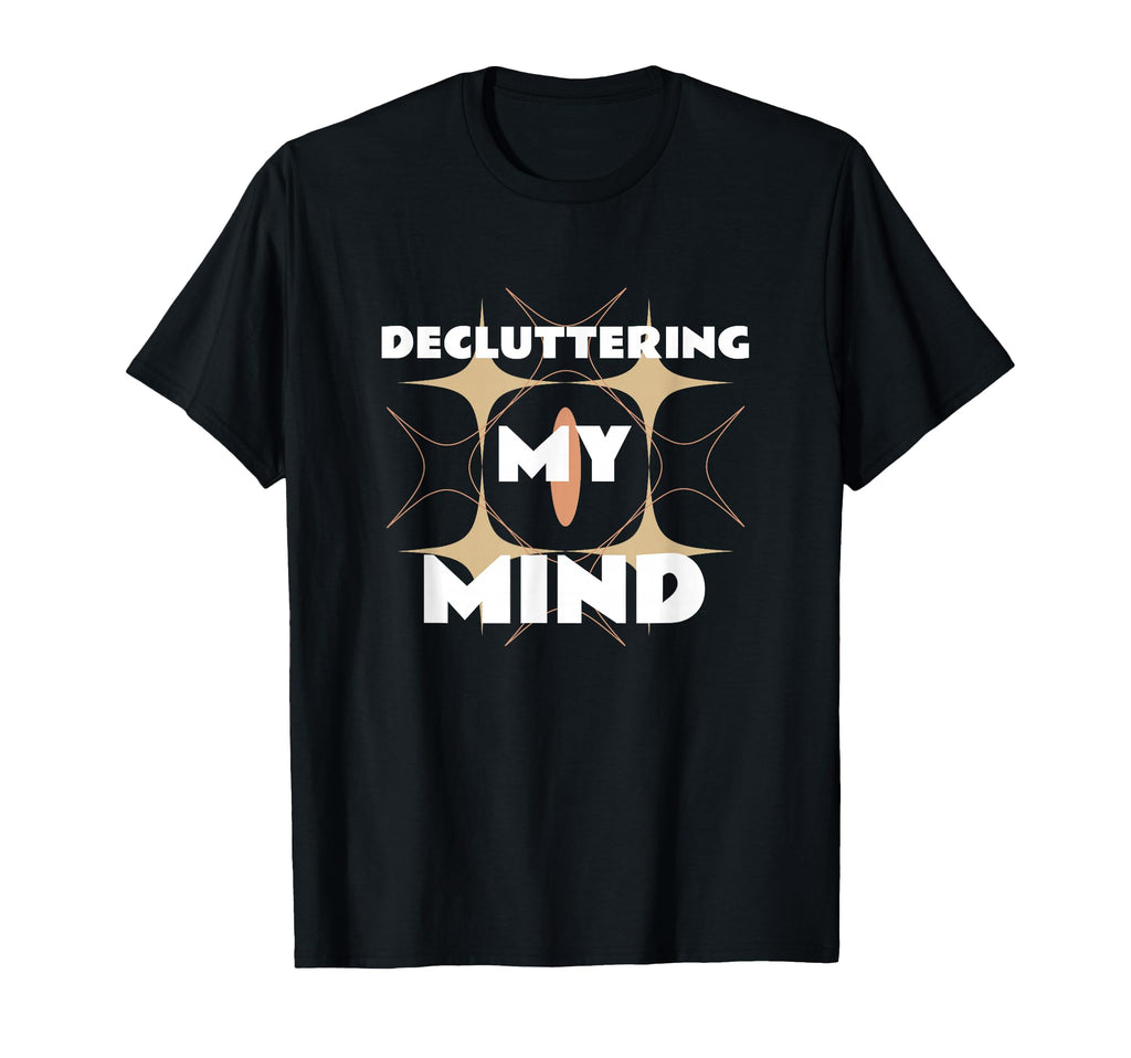 Decluttering My Mind Self Care T-Shirt - Novelty Apparel Unisex - T-Shirt, Sweatshirt, Hoodie