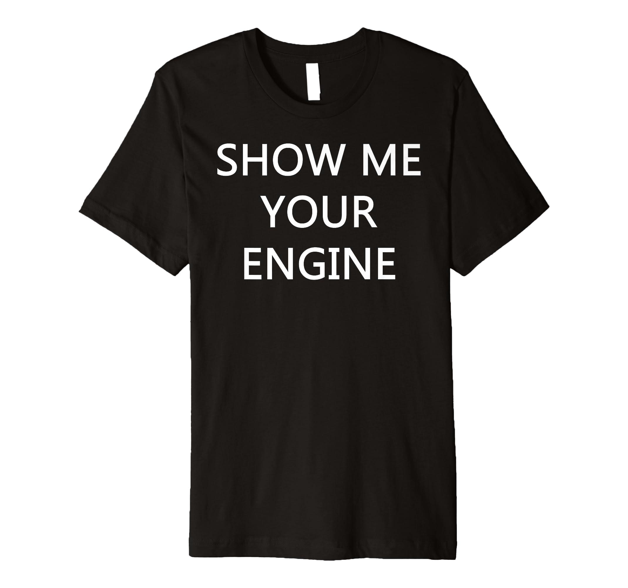 Show Me Your Engine Car Engine T-Shirt - Casual Everyday Wear Men Women - T-Shirt, Sweatshirt, Hoodie