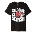 Self Care Is Not Selfish Mental Health T-Shirt - Graphic Print for Adults - T-Shirt, Sweatshirt, Hoodie