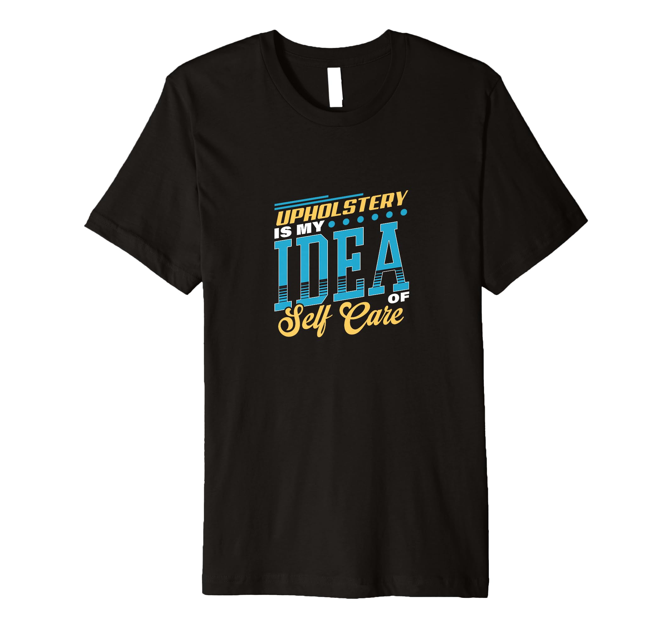 Upholstery Is My Self Care T-Shirt - Streetwear Style for Adults - T-Shirt, Sweatshirt, Hoodie