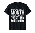 Hold Month Let Me Overthink This Overthinker T-Shirt - Graphic Print Unisex - T-Shirt, Sweatshirt, Hoodie