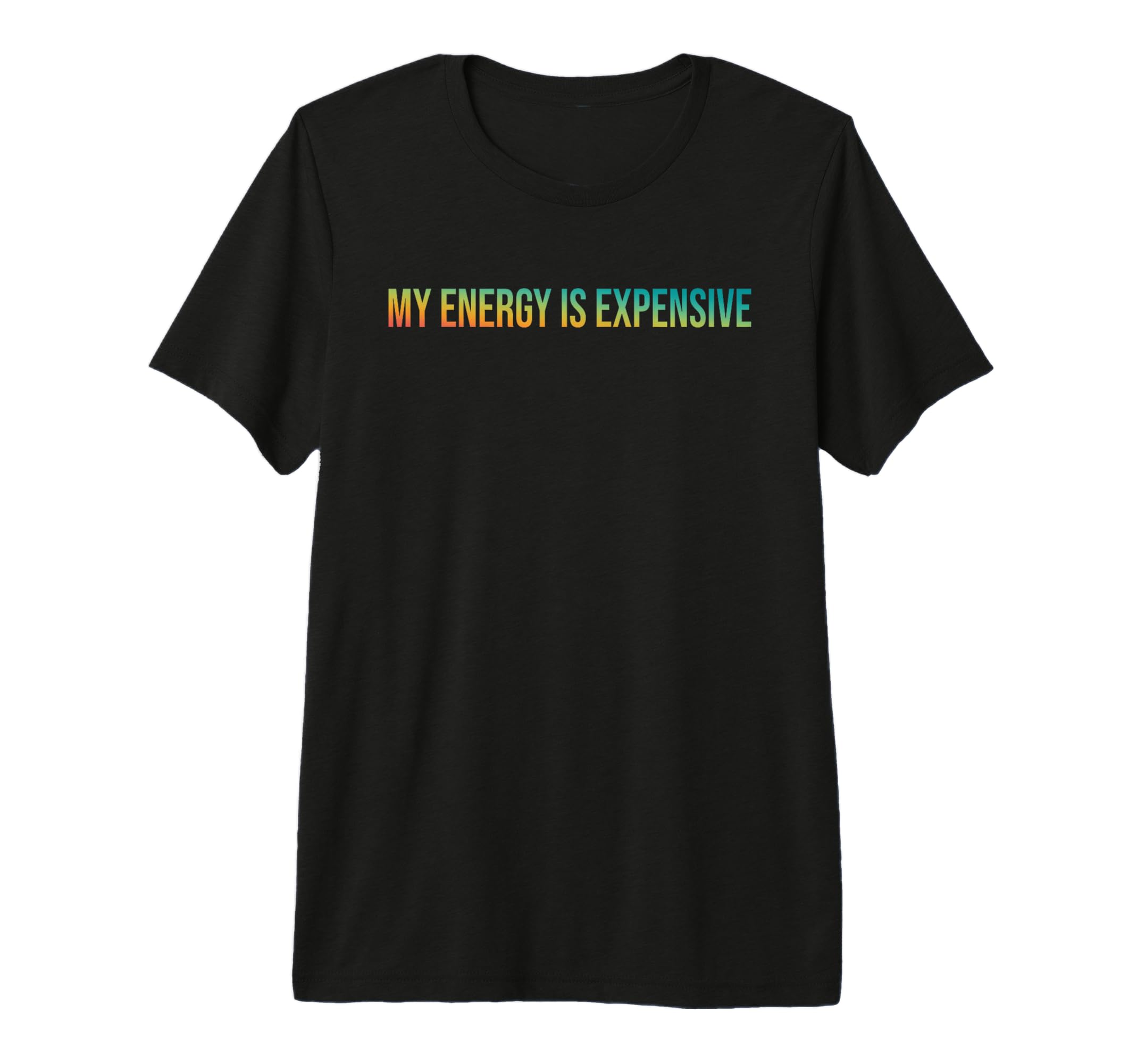 My Energy Is Expensive Self Love T-Shirt - Custom Art Print for Adults - T-Shirt, Sweatshirt, Hoodie