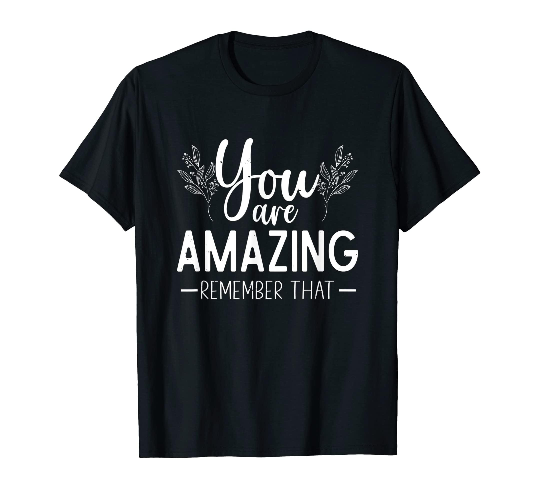 You Are Amazing Remember That T-Shirt - Fun Novelty Design Men Women - T-Shirt, Sweatshirt, Hoodie