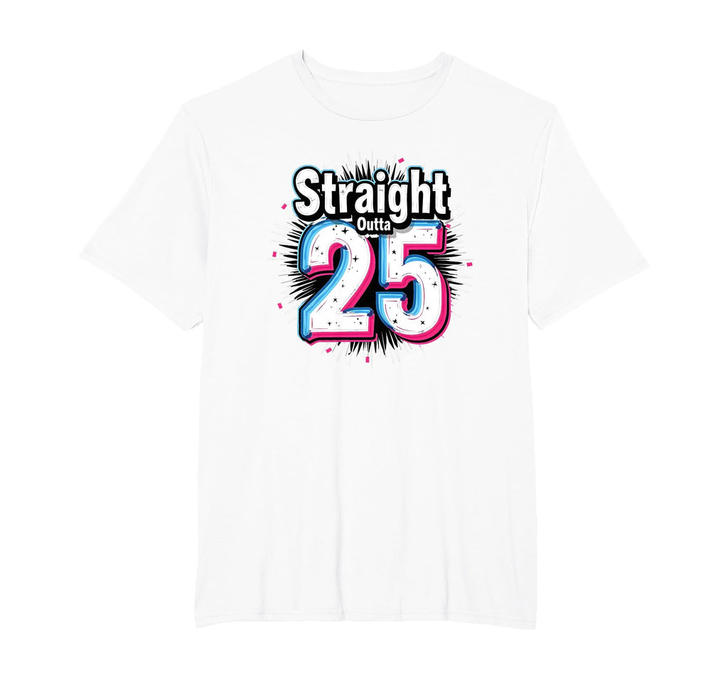 Straight Outta 25 Birthday Gift Fun T-Shirt - Streetwear Style for Adults - T-Shirt, Sweatshirt, Hoodie